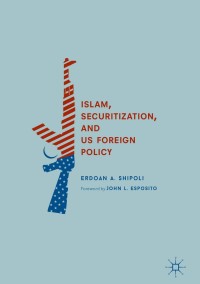 Omslagafbeelding: Islam, Securitization, and US Foreign Policy 9783319711102