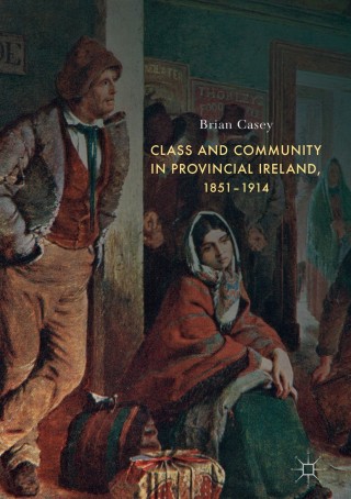 Imagen de portada: Class and Community in Provincial Ireland, 1851–1914 9783319711195