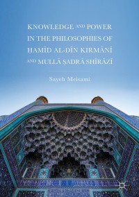 表紙画像: Knowledge and Power in the Philosophies of Ḥamīd al-Dīn Kirmānī and Mullā Ṣadrā Shīrāzī 9783319711911