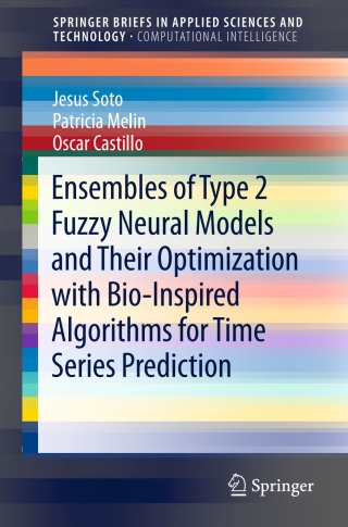 Cover image: Ensembles of Type 2 Fuzzy Neural Models and Their Optimization with Bio-Inspired Algorithms for Time Series Prediction 9783319712635