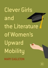 表紙画像: Clever Girls and the Literature of Women's Upward Mobility 9783319719603