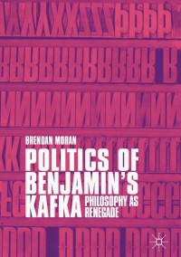 Omslagafbeelding: Politics of Benjamin’s Kafka: Philosophy as Renegade 9783319720104