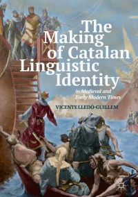Omslagafbeelding: The Making of Catalan Linguistic Identity in Medieval and Early Modern Times 9783319720791