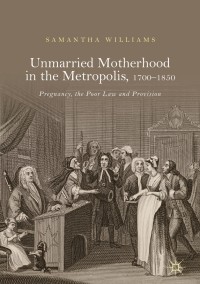 Cover image: Unmarried Motherhood in the Metropolis, 1700–1850 9783319733197