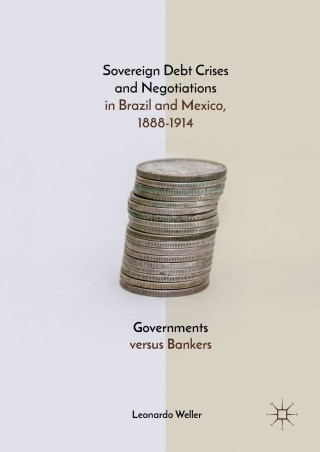 Cover image: Sovereign Debt Crises and Negotiations in Brazil and Mexico, 1888-1914 9783319736327
