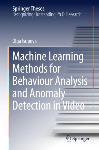 Cover image: Machine Learning Methods for Behaviour Analysis and Anomaly Detection in Video 9783319755076