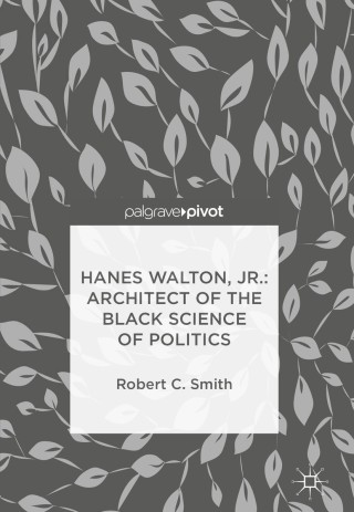 Imagen de portada: Hanes Walton, Jr.: Architect of the Black Science of Politics 9783319755700