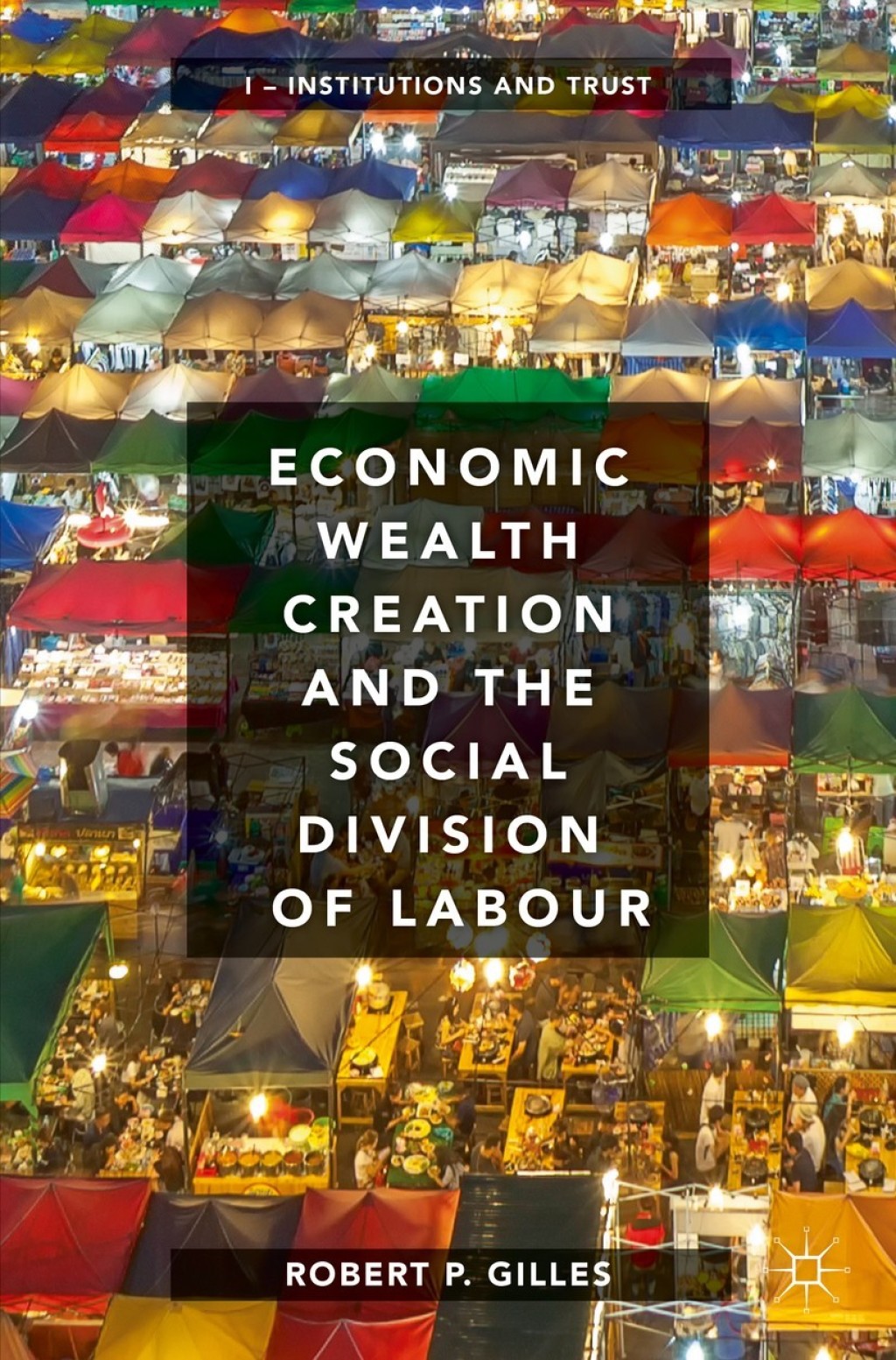 Economic Wealth Creation and the Social Division of Labour Volume I: Institutions and Trust