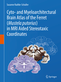 Immagine di copertina: Cyto- and Myeloarchitectural Brain Atlas of the Ferret (Mustela putorius) in MRI Aided Stereotaxic Coordinates 9783319766256