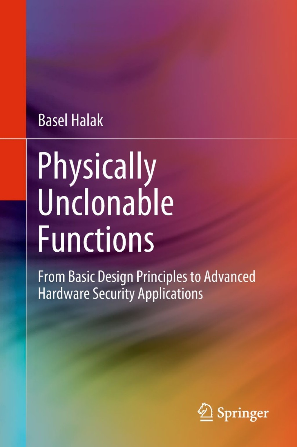 Physically Unclonable Functions From Basic Design Principles to Advanced Hardware Security Applications