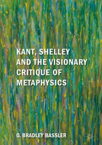 صورة الغلاف: Kant, Shelley and the Visionary Critique of Metaphysics 9783319772905