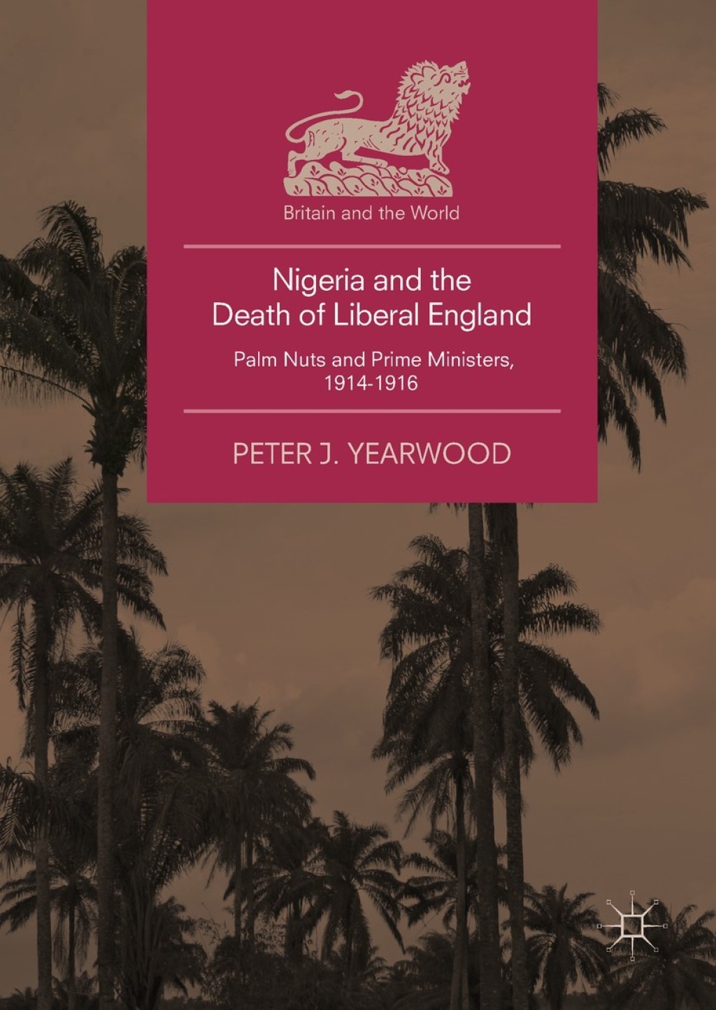 Nigeria and the Death of Liberal England Palm Nuts and Prime Ministers, 1914-1916