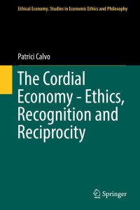 Cover image: The Cordial Economy - Ethics, Recognition and Reciprocity 9783319907833