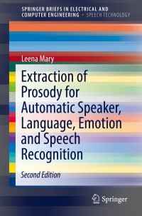 صورة الغلاف: Extraction of Prosody for Automatic Speaker, Language, Emotion and Speech Recognition 2nd edition 9783319911700