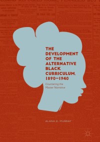 Cover image: The Development of the Alternative Black Curriculum, 1890-1940 9783319914176
