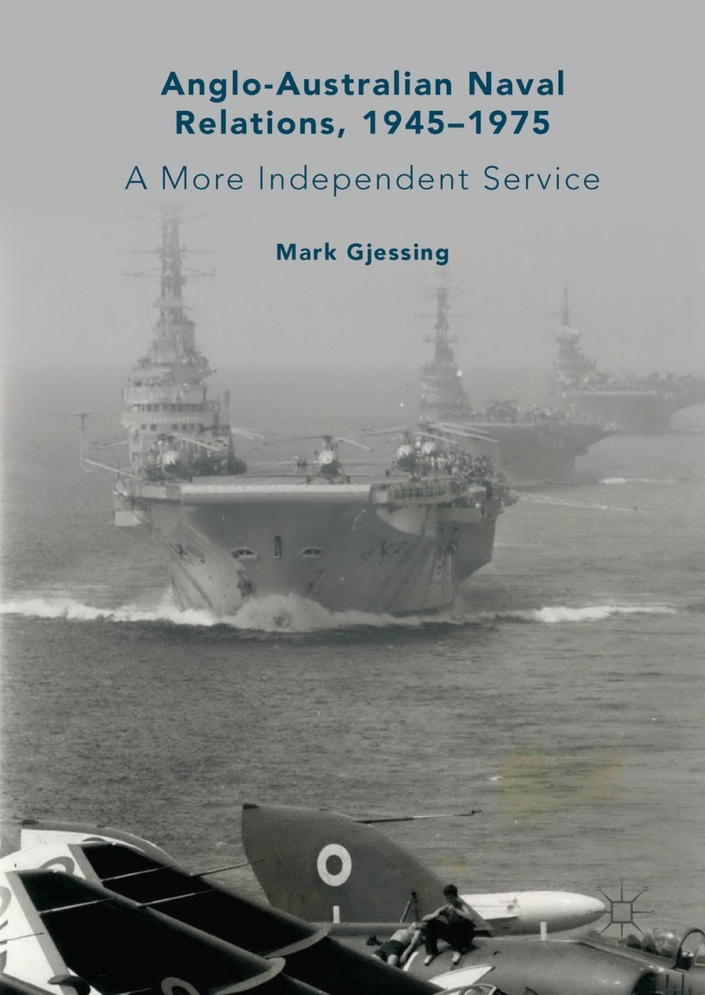 Anglo-Australian Naval Relations, 1945–1975 A More Independent Service