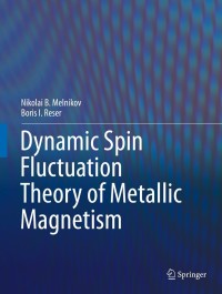Cover image: Dynamic Spin-Fluctuation Theory of Metallic Magnetism 9783319929729