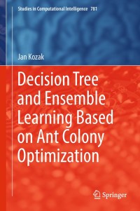 Cover image: Decision Tree and Ensemble Learning Based on Ant Colony Optimization 9783319937519