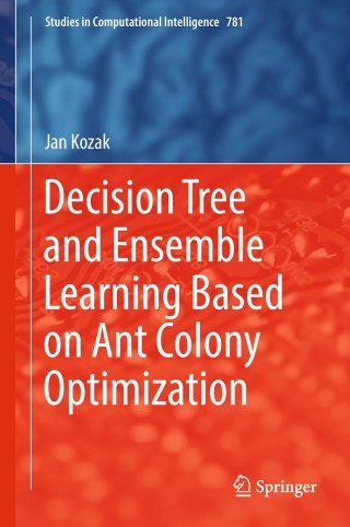 Cover image: Decision Tree and Ensemble Learning Based on Ant Colony Optimization 9783319937519