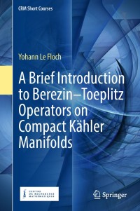 Immagine di copertina: A Brief Introduction to Berezin–Toeplitz Operators on Compact Kähler Manifolds 9783319946818