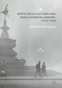 Cover image: White Drug Cultures and Regulation in London, 1916–1960 9783319947693