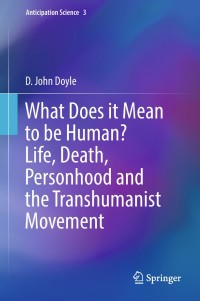 Cover image: What Does it Mean to be Human? Life, Death, Personhood and the Transhumanist Movement 9783319949499