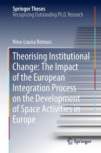 Omslagafbeelding: Theorising Institutional Change: The Impact of the European Integration Process on the Development of Space Activities in Europe 9783319959771