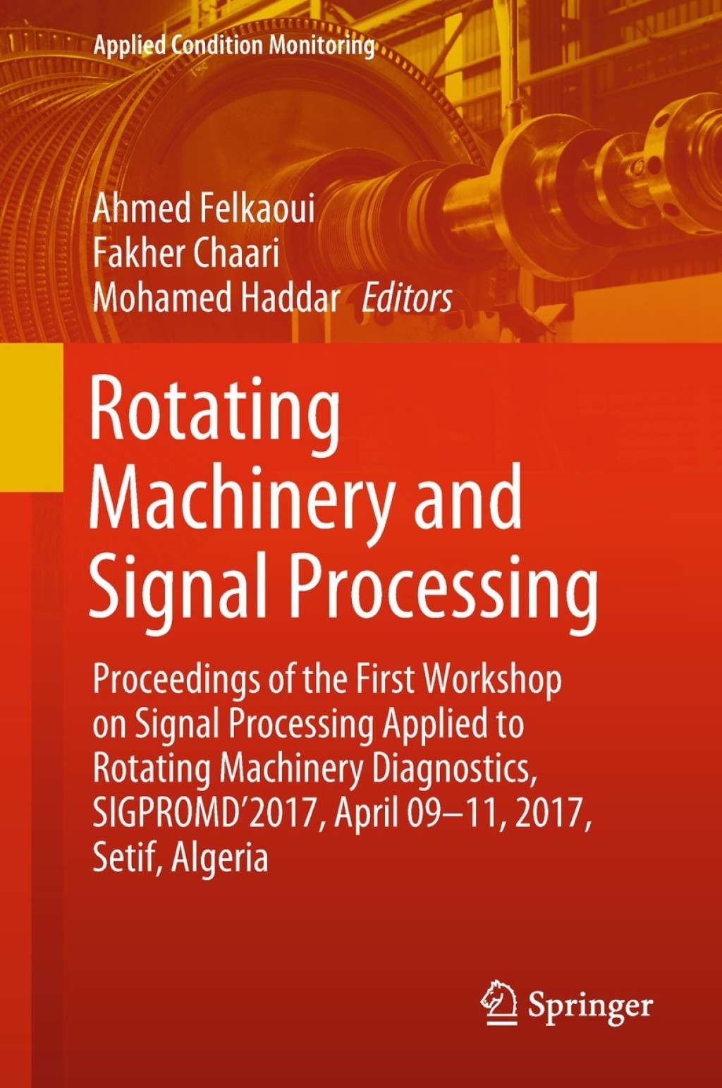 Rotating Machinery and Signal Processing Proceedings of the First Workshop on Signal Processing Applied to Rotating Machinery Diagnostics, SIGPROMD’2017, April 09-11, 2017, Setif, Algeria