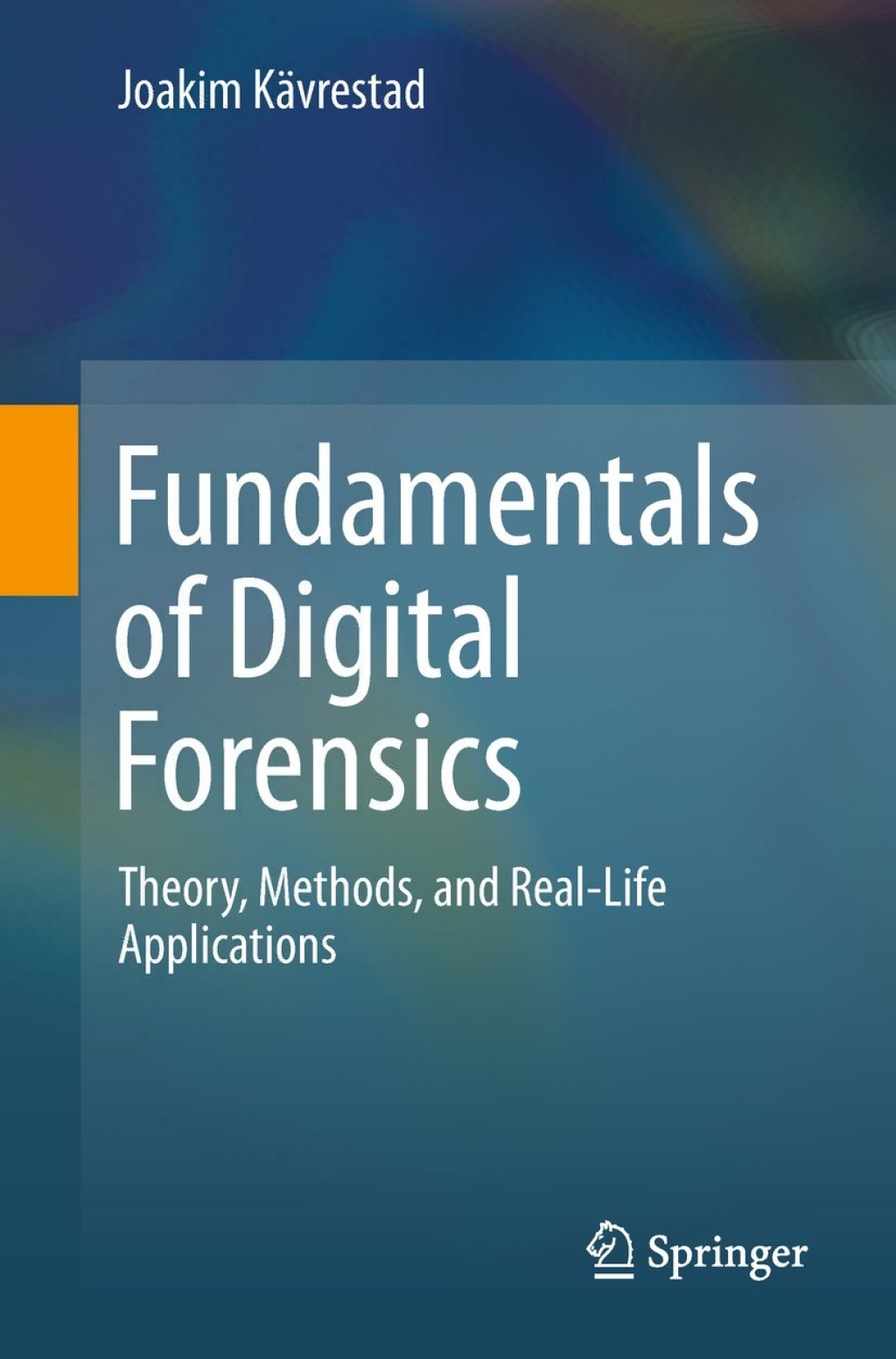 Fundamentals of Digital Forensics Theory, Methods, and Real-Life Applications