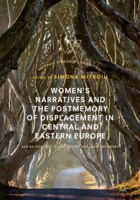 صورة الغلاف: Women’s Narratives and the Postmemory of Displacement in Central and Eastern Europe 9783319968322