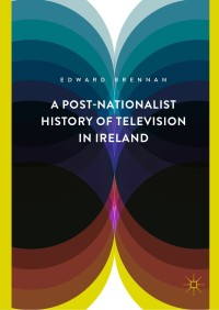 Omslagafbeelding: A Post-Nationalist History of Television in Ireland 9783319968599