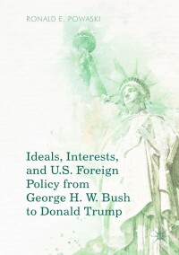Omslagafbeelding: Ideals, Interests, and U.S. Foreign Policy from George H. W. Bush to Donald Trump 9783319972947