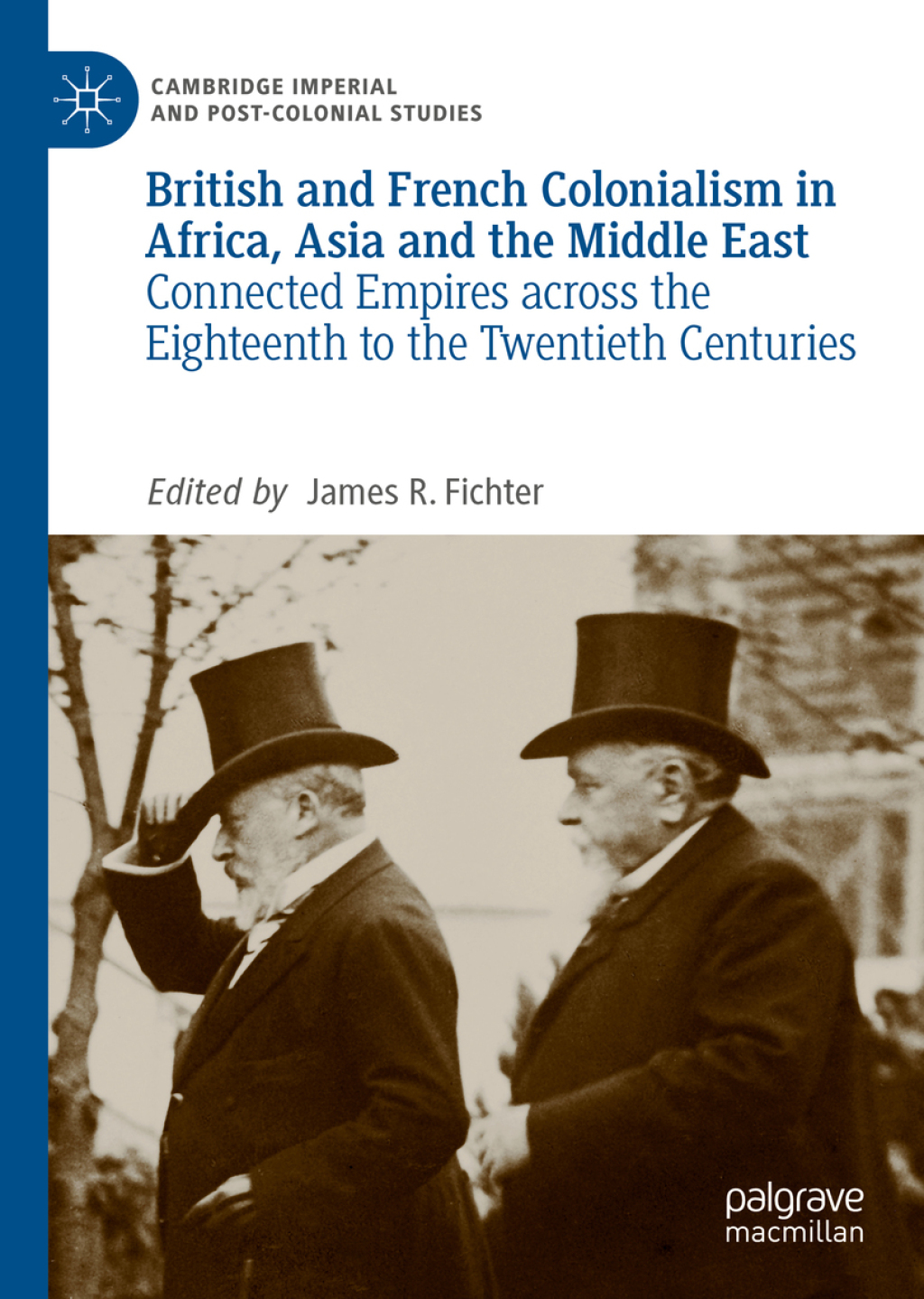 British and French Colonialism in Africa, Asia and the Middle East Connected Empires across the Eighteenth to the Twentieth Centuries