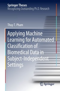 صورة الغلاف: Applying Machine Learning for Automated Classification of Biomedical Data in Subject-Independent Settings 9783319986746