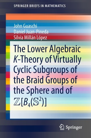 Cover image: The Lower Algebraic K-Theory of Virtually Cyclic Subgroups of the Braid Groups of the Sphere and of ZB4(S2) 9783319994888