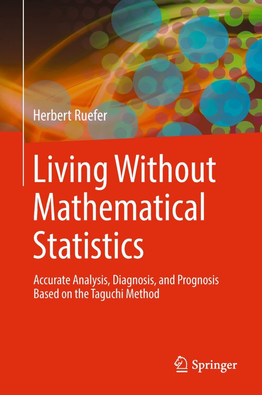 Living Without Mathematical Statistics Accurate Analysis, Diagnosis, and Prognosis Based on the Taguchi Method