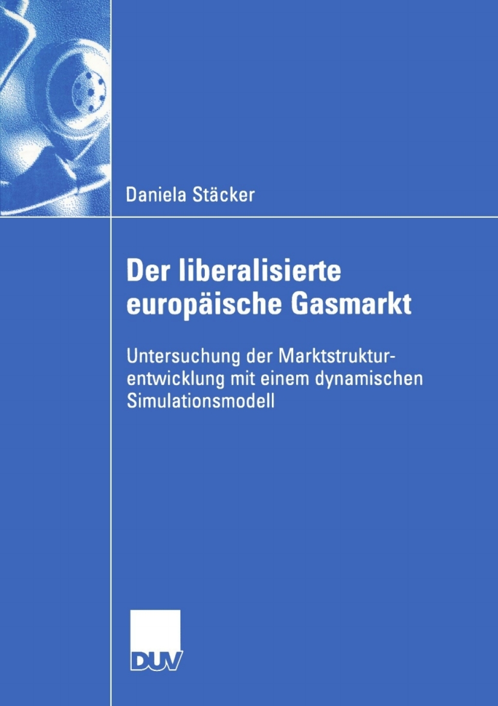 Der liberalisierte europäische Gasmarkt Untersuchungen der Marktstrukturentwicklung mit einem dynamischen Simulationsmodell