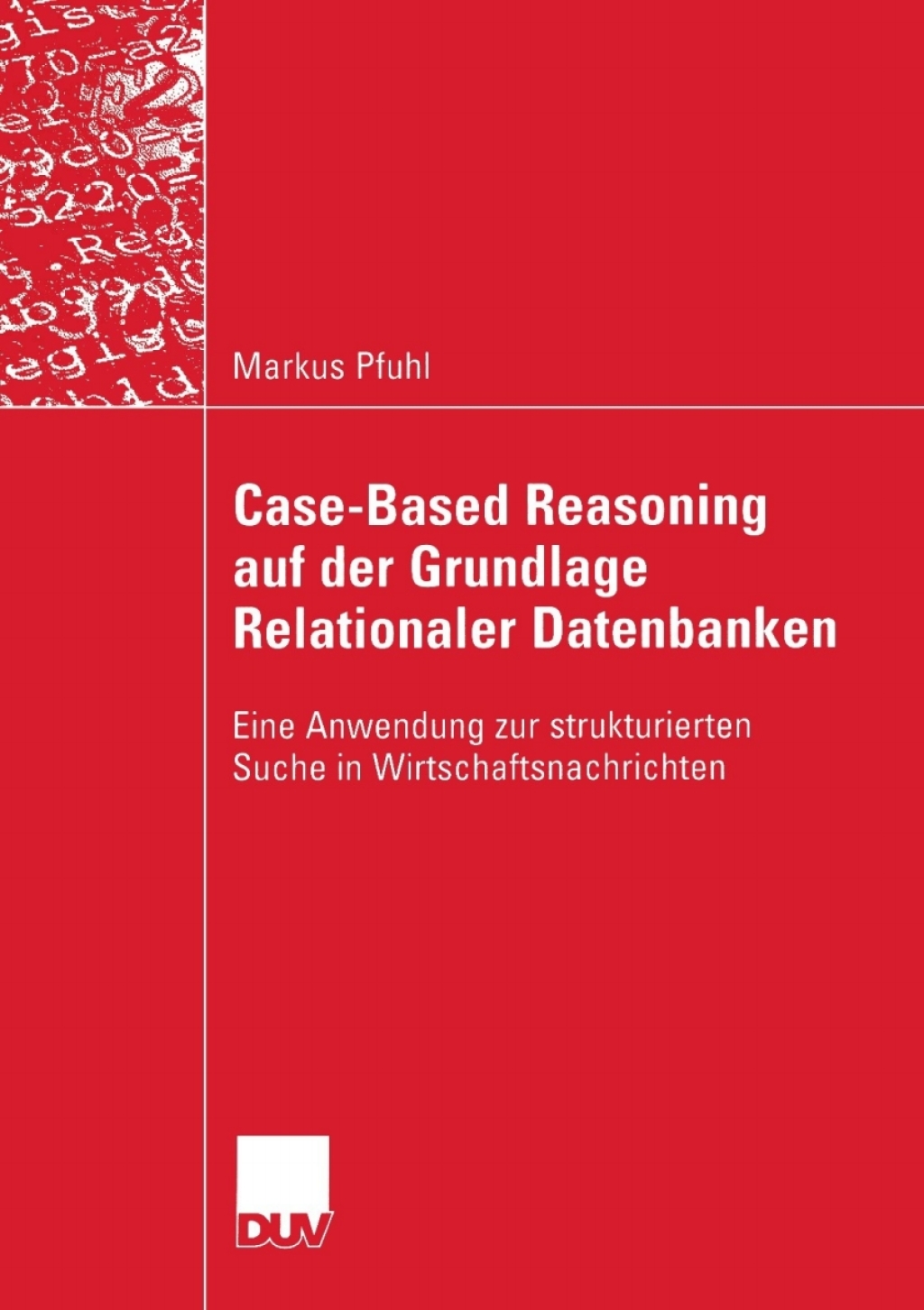 Case-Based Reasoning auf der Grundlage Relationaler Datenbanken Eine Anwendung zur strukturierten Suche in Wirtschaftsnachrichten