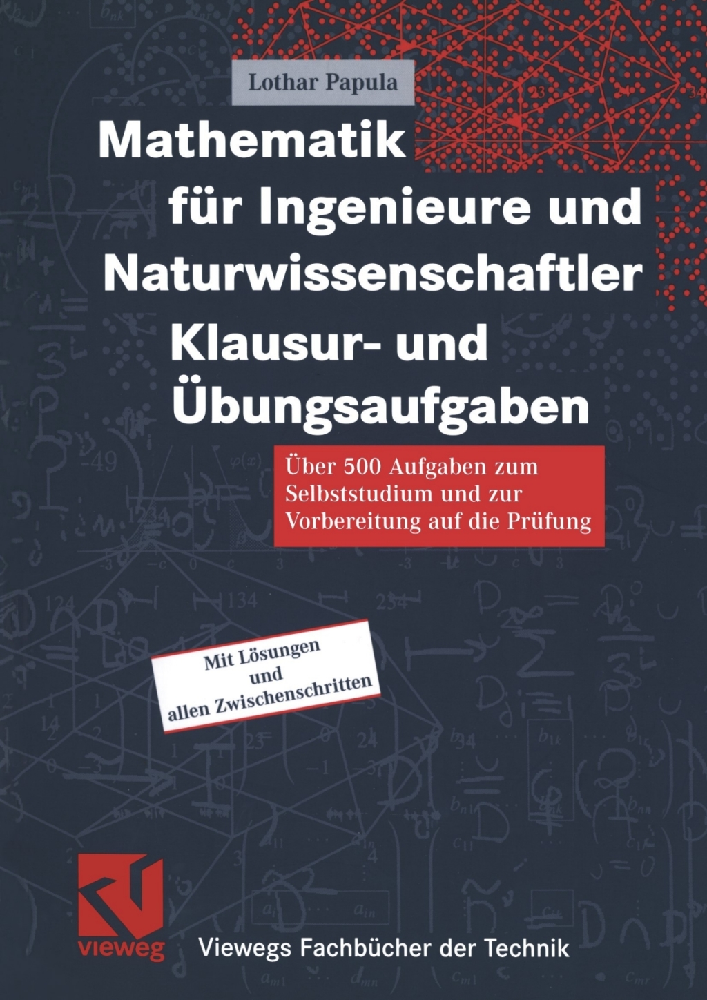 Mathematik für Ingenieure und Naturwissenschaftler Klausur- und Übungsaufgaben Über 500 Aufgaben zum Selbststudium und zur Vorbereitung auf die Prüfung