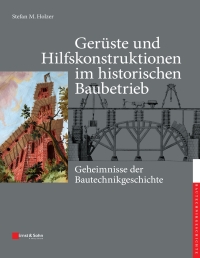 صورة الغلاف: Gerüste und Hilfskonstruktionen im historischen Baubetrieb 1st edition 9783433031759