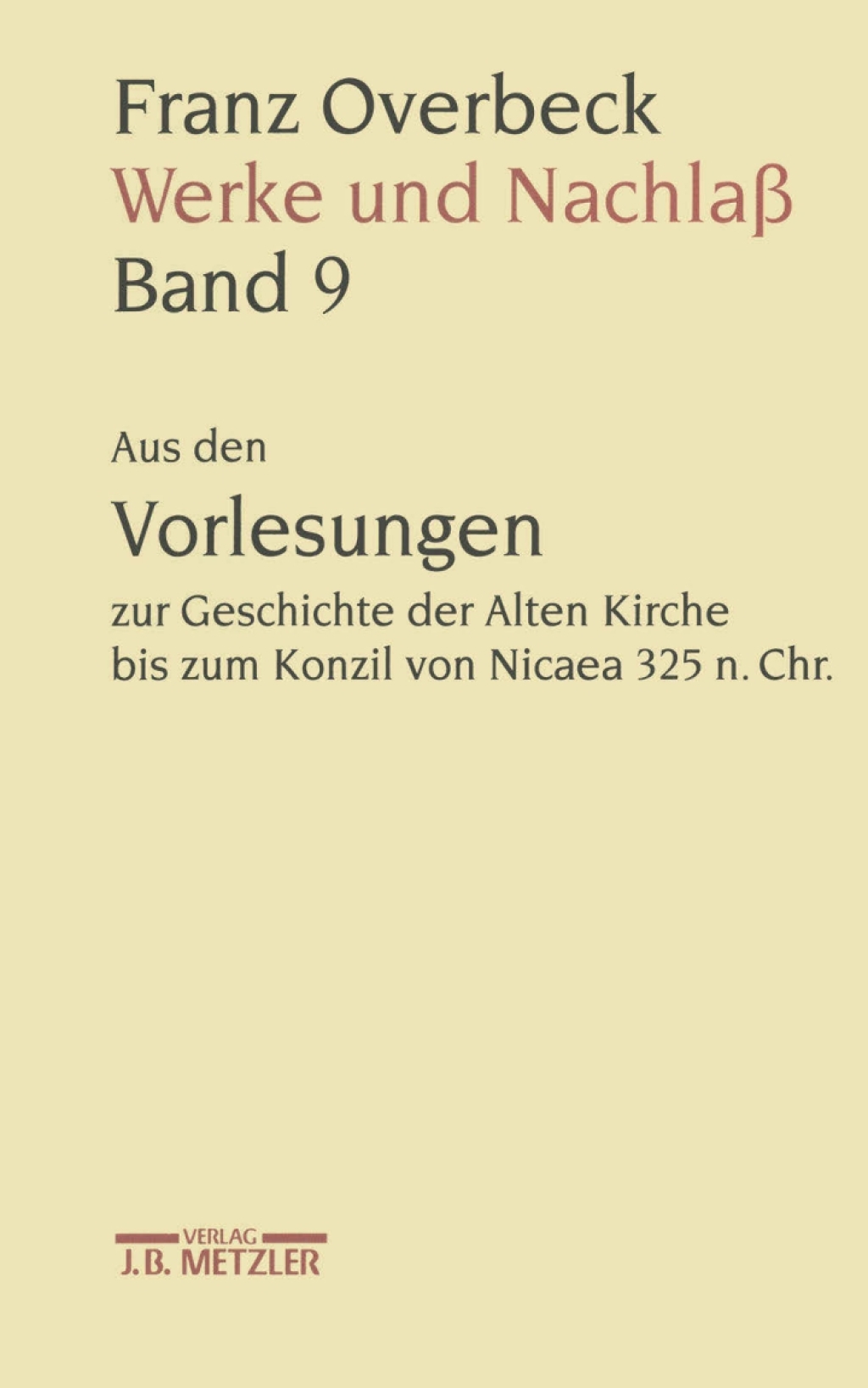 Franz Overbeck: Werke und Nachlaß Band 9: Aus den Vorlesungen zur Geschichte der Alten Kirche bis zum Konzil von Nicaea 325 n. Chr.