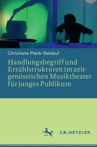 Cover image: Handlungsbegriff und Erzählstrukturen im zeitgenössischen Musiktheater für junges Publikum 9783476044952