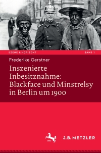 Omslagafbeelding: Inszenierte Inbesitznahme: Blackface und Minstrelsy in Berlin um 1900 9783476045171