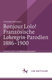 Omslagafbeelding: Bonjour Lolo! Französische »Lohengrin«-Parodien 1886–1900 9783476046178