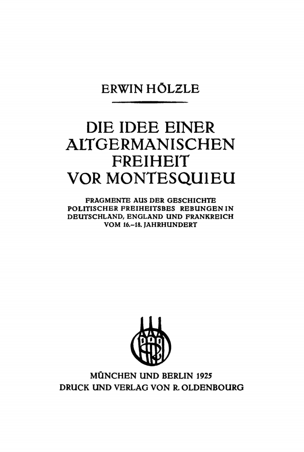 Die Idee einer Altgermanischen Freiheit vor Montesquieu Fragmente aus der Geschichte politischer Freiheitsbestrebungen in Deutschland, England und Frankreich vom 16.–18. Jahrhundert 1st Edition