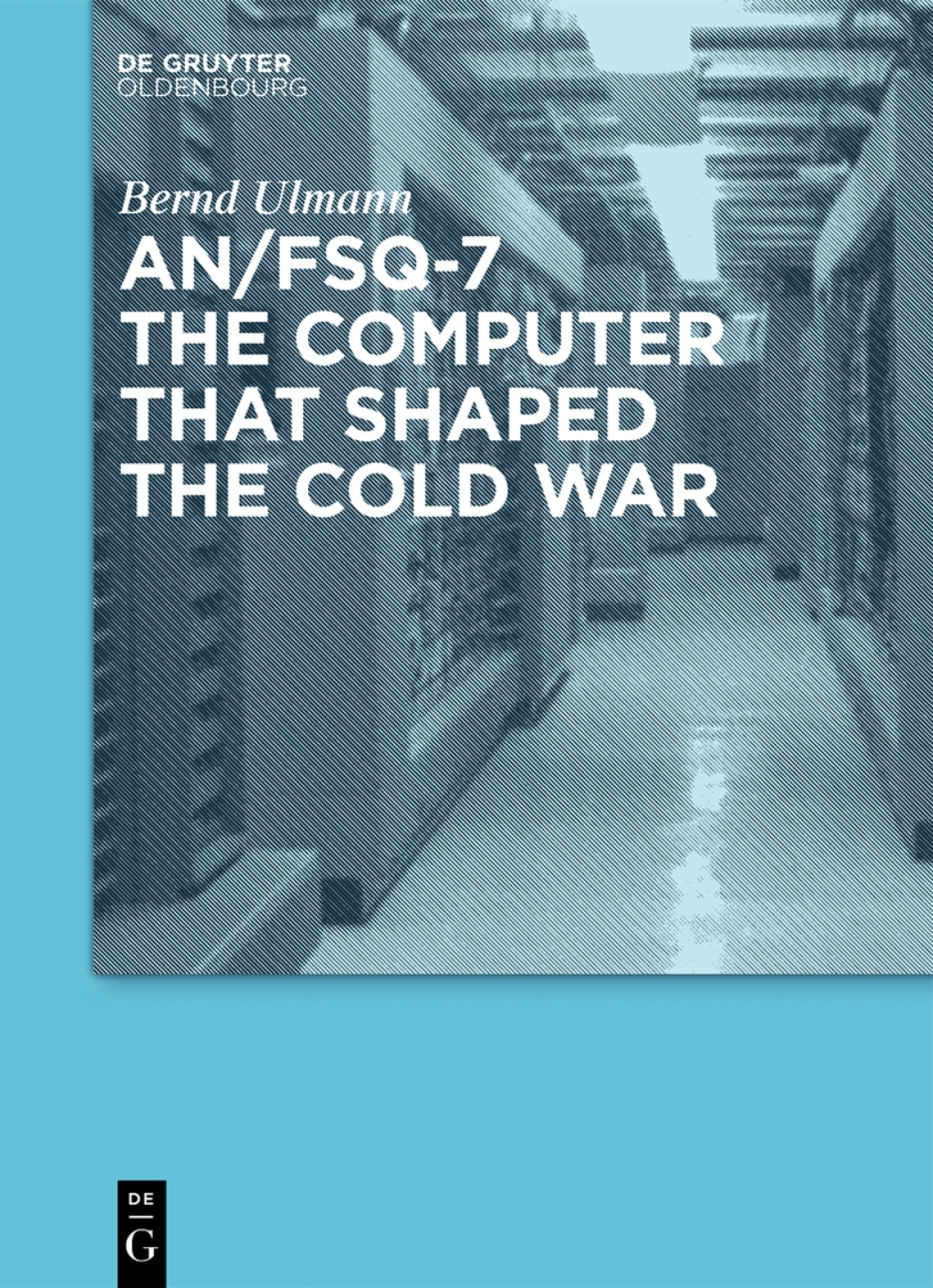 AN/FSQ-7: the computer that shaped the Cold War 1st Edition
