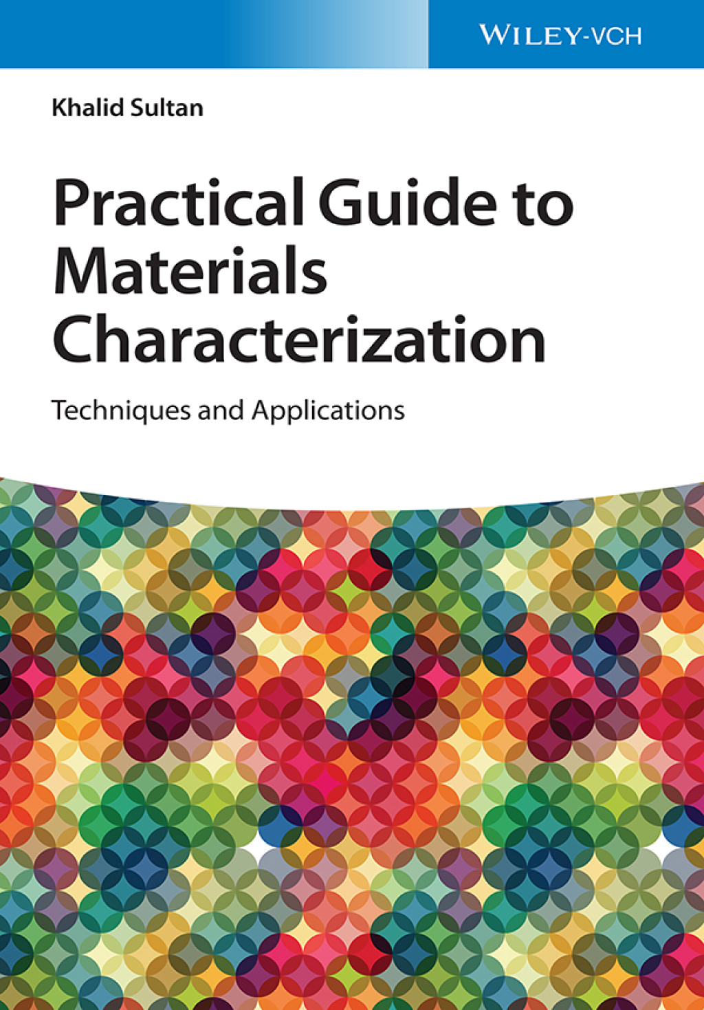 Practical Guide to Materials Characterization Techniques and Applications 1st Edition