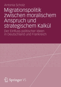 表紙画像: Migrationspolitik zwischen moralischem Anspruch und strategischem Kalkül 9783531195377