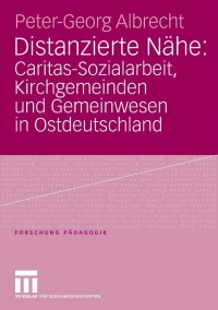Immagine di copertina: Distanzierte Nähe: Caritas-Sozialarbeit, Kirchgemeinden und Gemeinwesen in Ostdeutschland 9783531150024