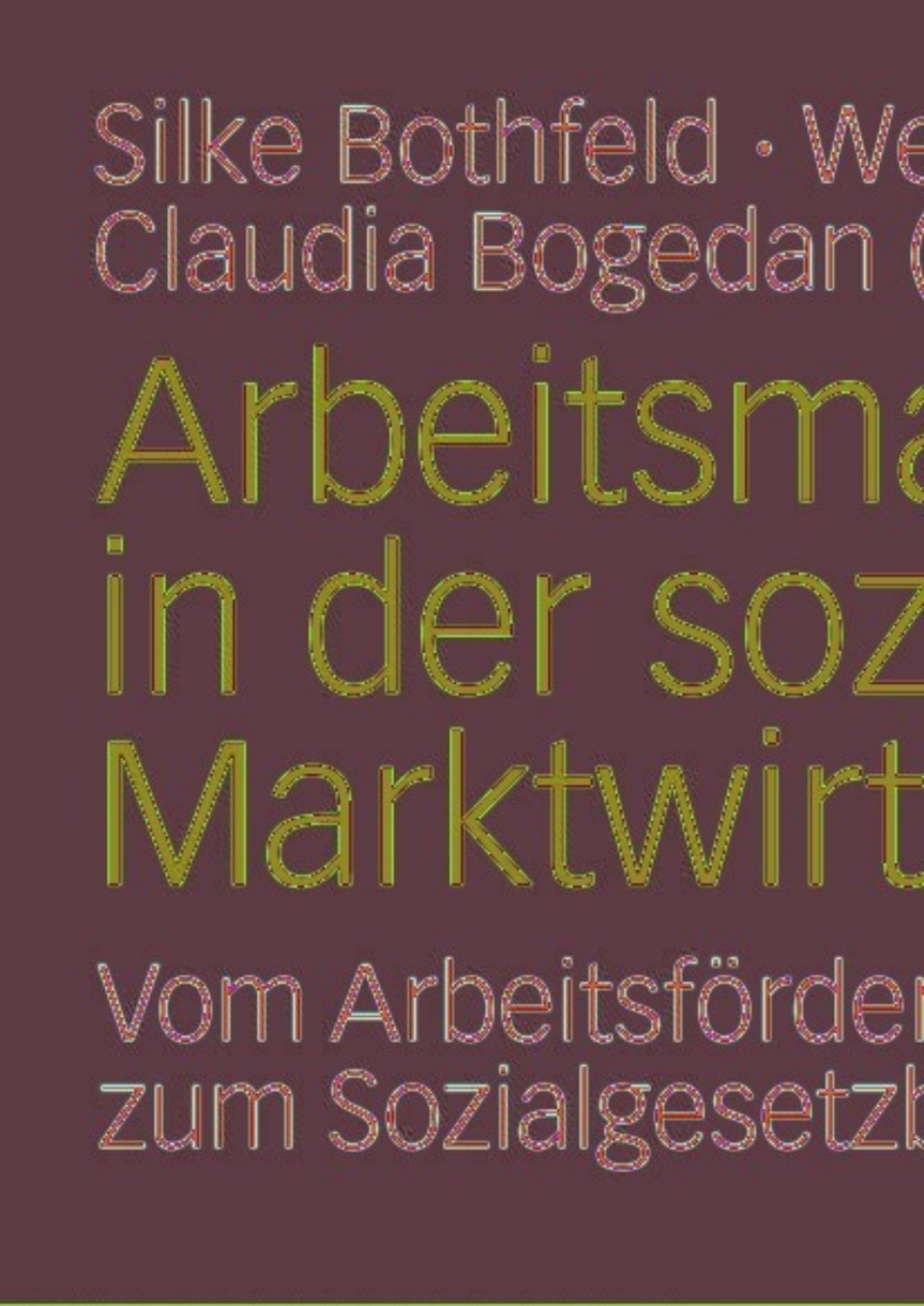 Arbeitsmarktpolitik in der sozialen Marktwirtschaft Vom Arbeitsförderungsgesetz zum Sozialgesetzbuch II und III 1st Edition
